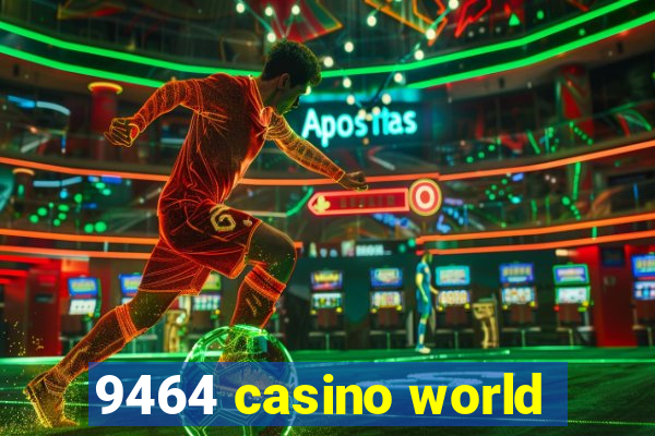 9464 casino world